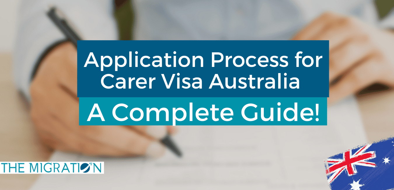 Application Process for Carer Visa Australia - A Complete Guide!
