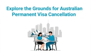 Explore the Ground for Australian Permanent Visa Cancellation